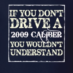 If You Dont Drive A 2009 Dodge Caliber You Wouldnt Understand T Shirt