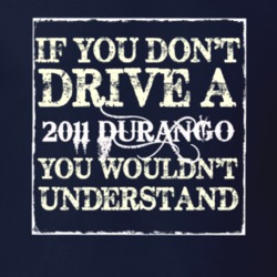 If You Dont Drive A 2011 Dodge Durango You Wouldnt Understand T Shirt