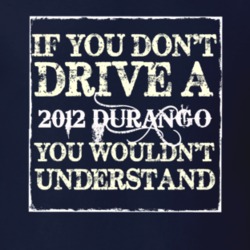 If You Dont Drive A 2012 Dodge Durango You Wouldnt Understand T Shirt