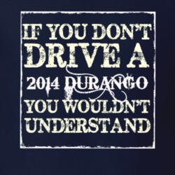 If You Dont Drive A 2014 Dodge Durango You Wouldnt Understand T Shirt