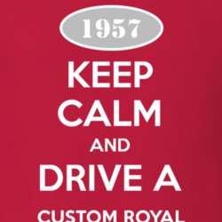Keep Calm and Drive A 1957 Dodge Custom Royal T Shirt