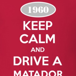 Keep Calm and Drive A 1960 Dodge Matador T Shirt