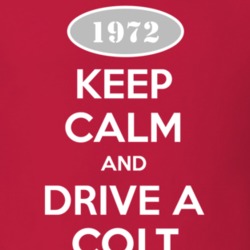 Keep Calm and Drive A 1972 Dodge Colt T Shirt