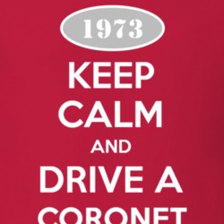 Keep Calm and Drive A 1973 Dodge Coronet T Shirt