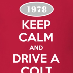 Keep Calm and Drive A 1978 Dodge Colt T Shirt