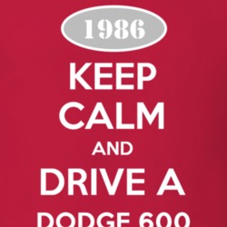 Keep Calm and Drive A 1986 Dodge 600 T Shirt