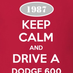 Keep Calm and Drive A 1987 Dodge 600 T Shirt
