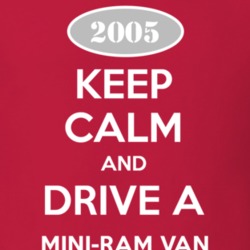Keep Calm and Drive A 2005 Dodge Mini-Ram Van T Shirt