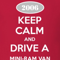 Keep Calm and Drive A 2006 Dodge Mini-Ram Van T Shirt