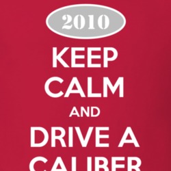 Keep Calm and Drive A 2010 Dodge Caliber T Shirt