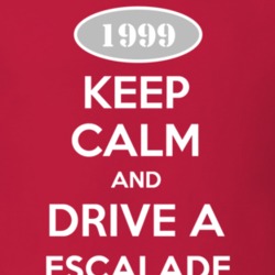 Keep Calm and Drive A 1999 Cadillac Escalade T Shirt