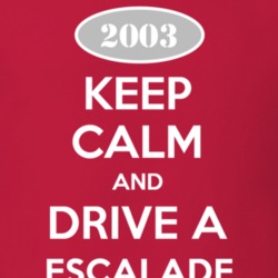 Keep Calm and Drive A 2003 Cadillac Escalade T Shirt