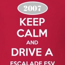 Keep Calm and Drive A 2007 Cadillac Escalade ESV T Shirt