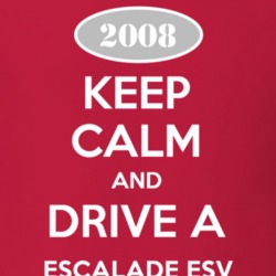 Keep Calm and Drive A 2008 Cadillac Escalade ESV T Shirt