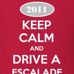 Keep Calm and Drive A 2011 Cadillac Escalade T Shirt