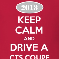 Keep Calm and Drive A 2013 Cadillac CTS Coupe T Shirt