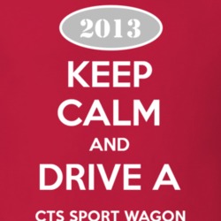 Keep Calm and Drive A 2013 Cadillac CTS Sport Wagon T Shirt