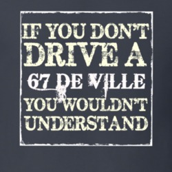 If You Dont  Drive A 1967 Cadillac De Ville You Wouldnt Understand T S