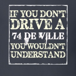 If You Dont  Drive A 1974 Cadillac De Ville You Wouldnt Understand T S