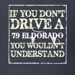 If You Dont  Drive A 1979 Cadillac Eldorado You Wouldnt Understand T S