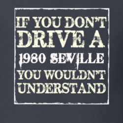If You Dont  Drive A 1980 Cadillac Seville You Wouldnt Understand T Sh