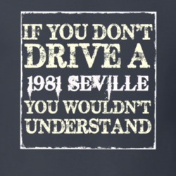 If You Dont  Drive A 1981 Cadillac Seville You Wouldnt Understand T Sh