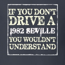 If You Dont  Drive A 1982 Cadillac Seville You Wouldnt Understand T Sh