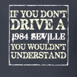 If You Dont  Drive A 1984 Cadillac Seville You Wouldnt Understand T Sh
