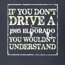 If You Dont  Drive A 1985 Cadillac Eldorado You Wouldnt Understand T S