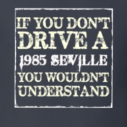 If You Dont  Drive A 1985 Cadillac Seville You Wouldnt Understand T Sh