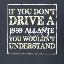 If You Dont  Drive A 1989 Cadillac Allante You Wouldnt Understand T Sh