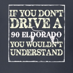 If You Dont  Drive A 1990 Cadillac Eldorado You Wouldnt Understand T S