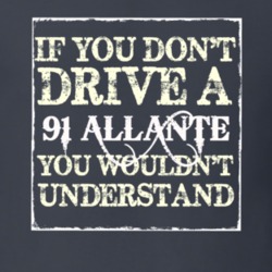 If You Dont  Drive A 1991 Cadillac Allante You Wouldnt Understand T Sh