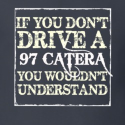 If You Dont  Drive A 1997 Cadillac Catera You Wouldnt Understand T Shi