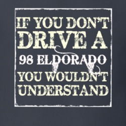 If You Dont  Drive A 1998 Cadillac Eldorado You Wouldnt Understand T S
