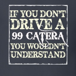 If You Dont  Drive A 1999 Cadillac Catera You Wouldnt Understand T Shi