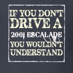 If You Dont  Drive A 2001 Cadillac Escalade You Wouldnt Understand T S