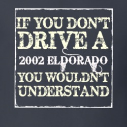 If You Dont  Drive A 2002 Cadillac Eldorado You Wouldnt Understand T S