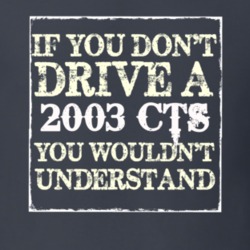 If You Dont  Drive A 2003 Cadillac CTS You Wouldnt Understand T Shirt