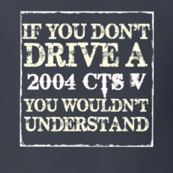 If You Dont  Drive A 2004 Cadillac CTS V You Wouldnt Understand T Shir