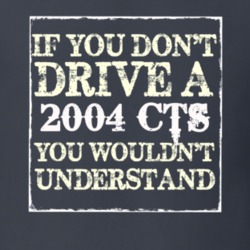 If You Dont  Drive A 2004 Cadillac CTS You Wouldnt Understand T Shirt