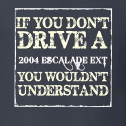 If You Dont  Drive A 2004 Cadillac Escalade EXT You Wouldnt Understand
