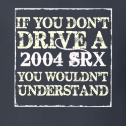 If You Dont  Drive A 2004 Cadillac SRX You Wouldnt Understand T Shirt