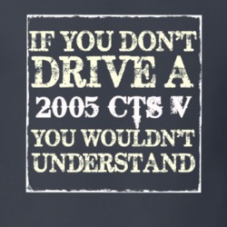 If You Dont  Drive A 2005 Cadillac CTS V You Wouldnt Understand T Shir