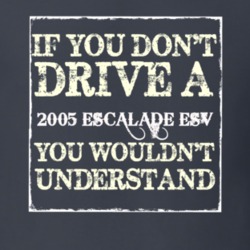 If You Dont  Drive A 2005 Cadillac Escalade ESV You Wouldnt Understand