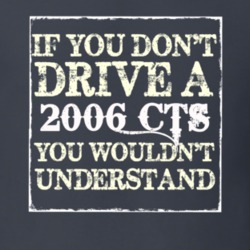 If You Dont  Drive A 2006 Cadillac CTS You Wouldnt Understand T Shirt