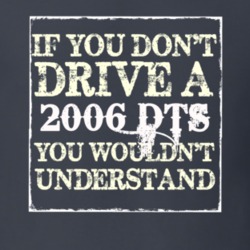 If You Dont  Drive A 2006 Cadillac DTS You Wouldnt Understand T Shirt