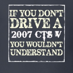 If You Dont  Drive A 2007 Cadillac CTS V You Wouldnt Understand T Shir