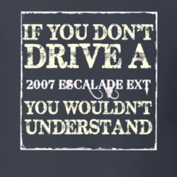 If You Dont  Drive A 2007 Cadillac Escalade EXT You Wouldnt Understand