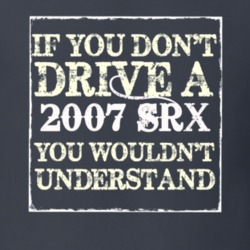 If You Dont  Drive A 2007 Cadillac SRX You Wouldnt Understand T Shirt